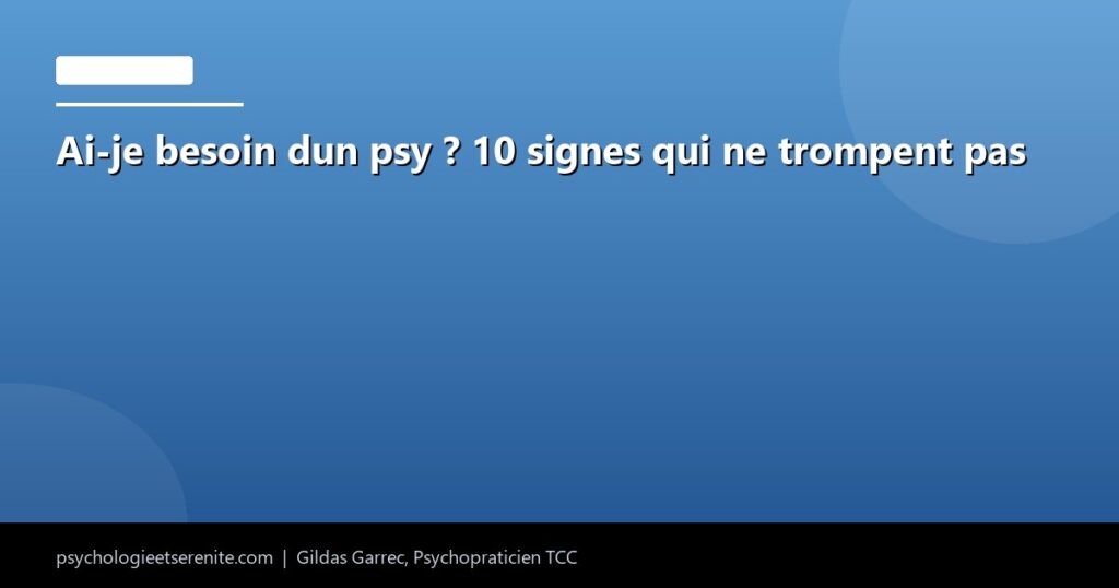 Ai-je besoin dun psy ? 10 signes qui ne trompent pas - Psychologie et Serenite