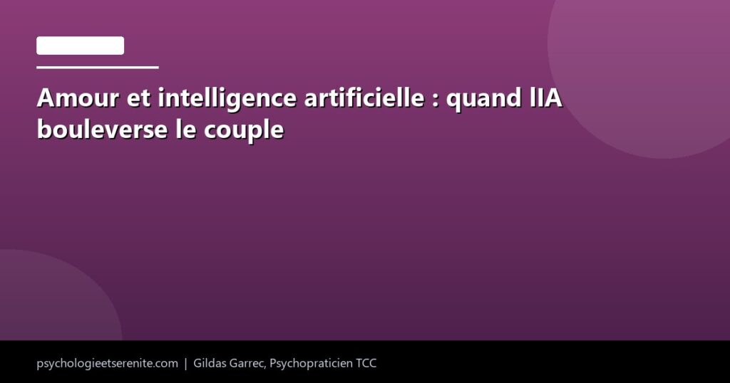 Amour et intelligence artificielle : quand lIA bouleverse le couple - Psychologie et Serenite