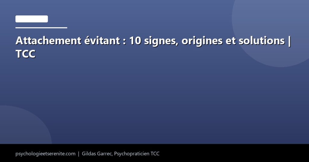 Attachement évitant : 10 signes, origines et solutions | TCC - Psychologie et Serenite
