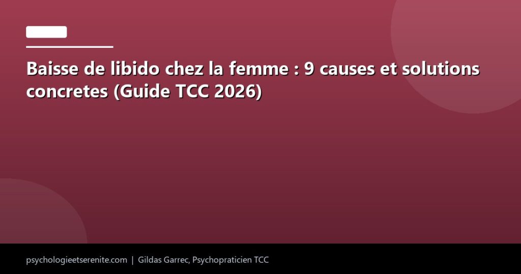 Baisse de libido chez la femme : 9 causes et solutions concretes (Guide TCC 2026) - Psychologie et Serenite