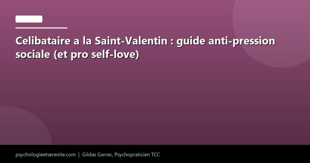 Celibataire a la Saint-Valentin : guide anti-pression sociale (et pro self-love) - Psychologie et Serenite