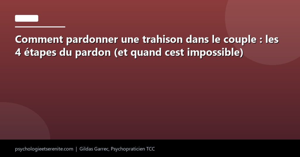 Comment pardonner une trahison dans le couple : les 4 étapes du pardon (et quand cest impossible) - Psychologie et Serenite