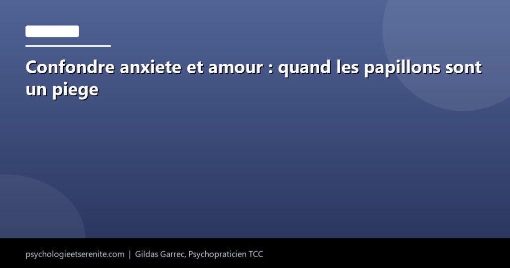 Confondre anxiete et amour : quand les papillons sont un piege - Psychologie et Serenite