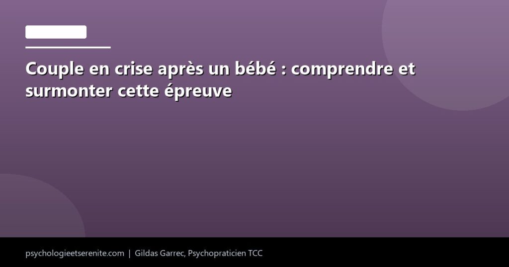 Couple en crise après un bébé : comprendre et surmonter cette épreuve - Psychologie et Serenite