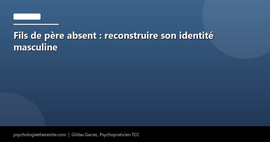 Fils de père absent : reconstruire son identité masculine - Psychologie et Serenite