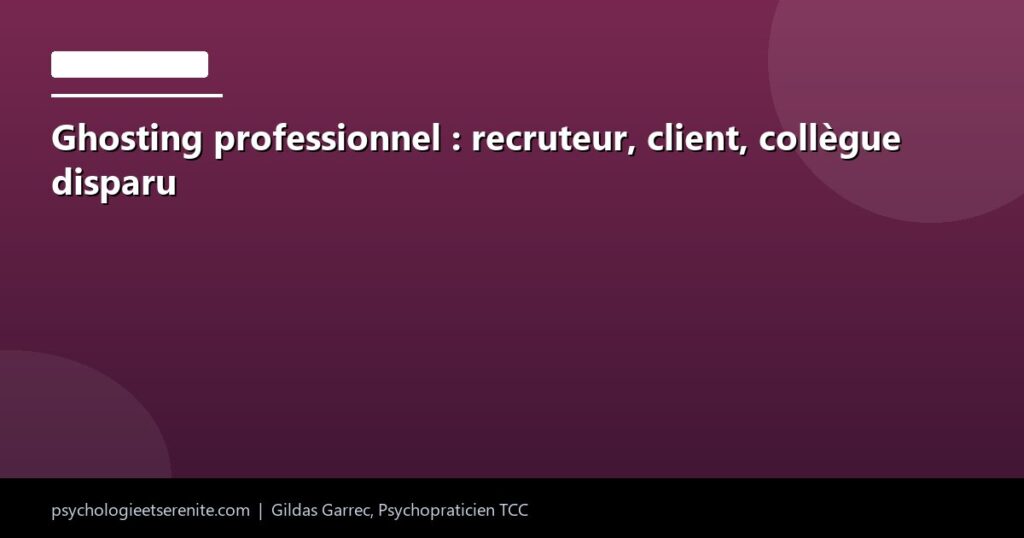 Ghosting professionnel : recruteur, client, collègue disparu - Psychologie et Serenite