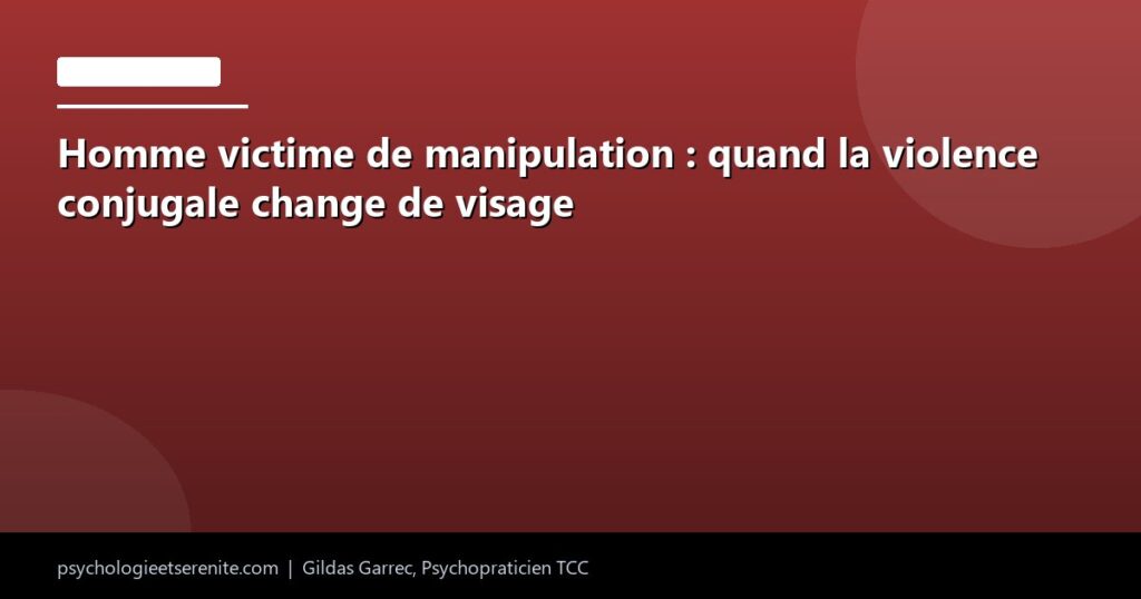 Homme victime de manipulation : quand la violence conjugale change de visage - Psychologie et Serenite