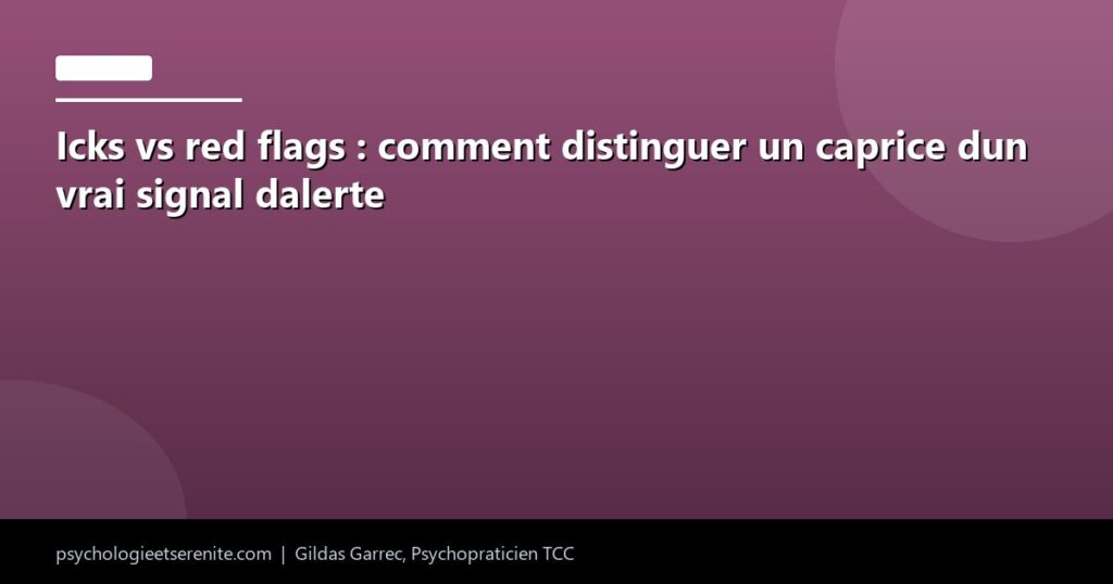 Icks vs red flags : comment distinguer un caprice dun vrai signal dalerte - Psychologie et Serenite