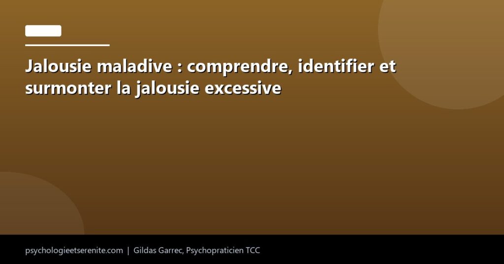 Jalousie maladive : comprendre, identifier et surmonter la jalousie excessive - Psychologie et Serenite