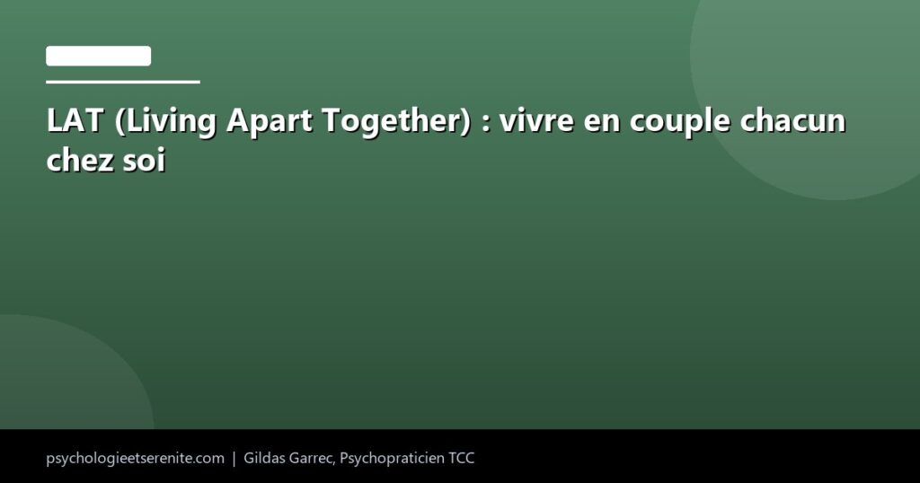 LAT (Living Apart Together) : vivre en couple chacun chez soi - Psychologie et Serenite