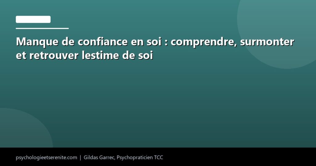 Manque de confiance en soi : comprendre, surmonter et retrouver lestime de soi - Psychologie et Serenite