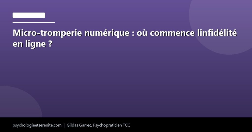 Micro-tromperie numérique : où commence linfidélité en ligne ? - Psychologie et Serenite