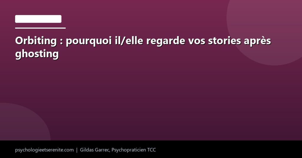 Orbiting : pourquoi il/elle regarde vos stories après ghosting - Psychologie et Serenite