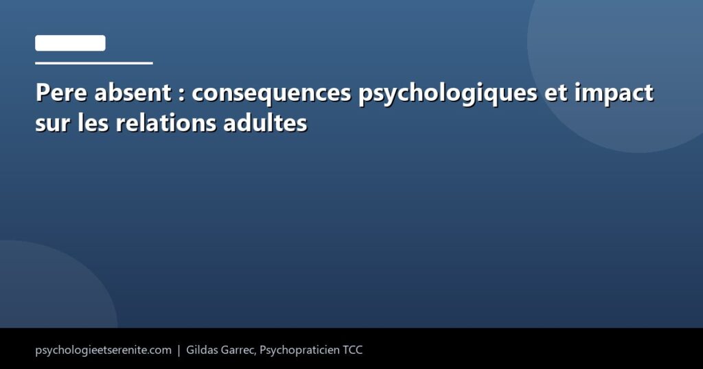 Pere absent : consequences psychologiques et impact sur les relations adultes - Psychologie et Serenite