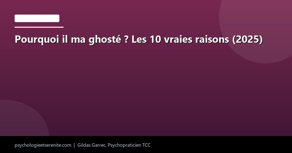 Pourquoi il ma ghosté ? Les 10 vraies raisons (2025) - Psychologie et Serenite