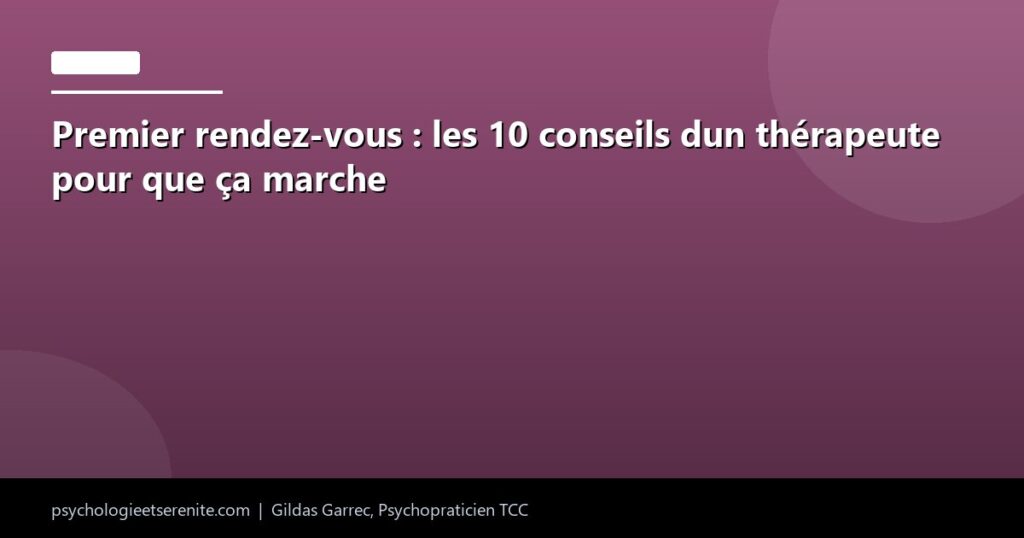 Premier rendez-vous : les 10 conseils dun thérapeute pour que ça marche - Psychologie et Serenite
