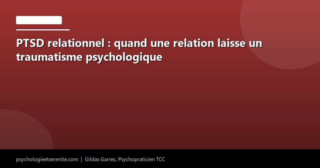 PTSD relationnel : quand une relation laisse un traumatisme psychologique - Psychologie et Serenite
