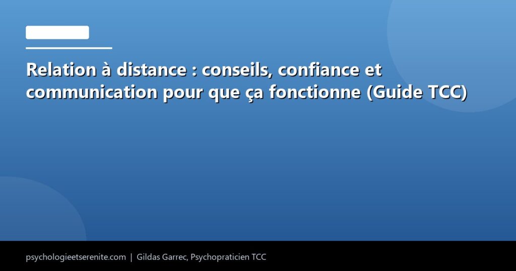 Relation à distance : conseils, confiance et communication pour que ça fonctionne (Guide TCC) - Psychologie et Serenite