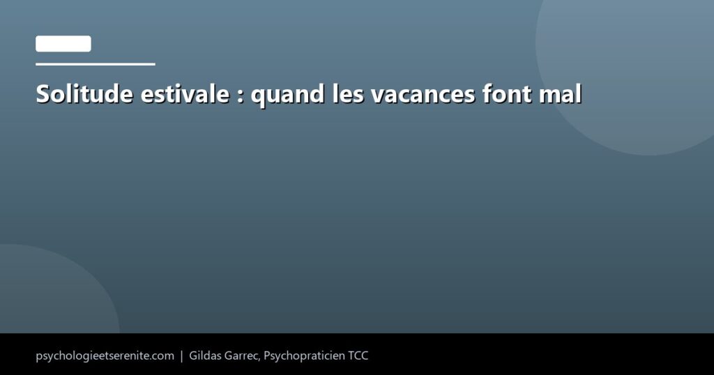 Solitude estivale : quand les vacances font mal - Psychologie et Serenite