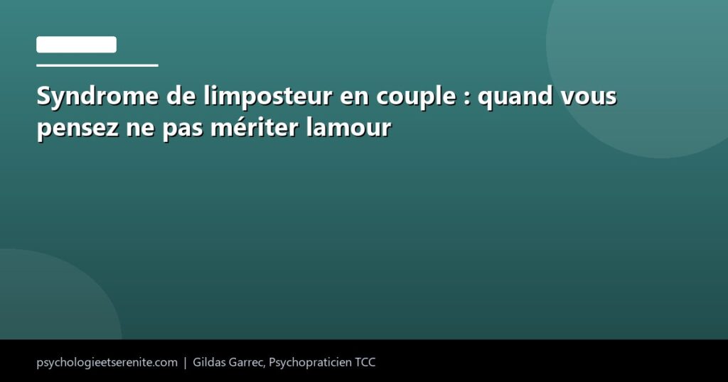 Syndrome de limposteur en couple : quand vous pensez ne pas mériter lamour - Psychologie et Serenite