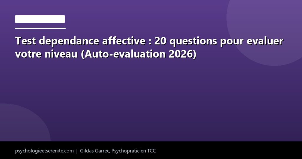 Test dependance affective : 20 questions pour evaluer votre niveau (Auto-evaluation 2026) - Psychologie et Serenite