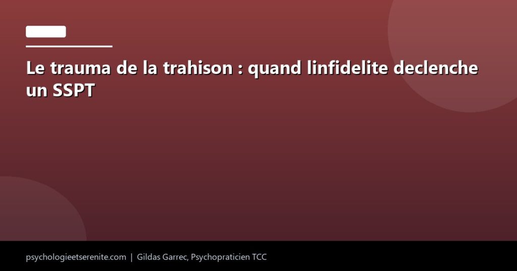 Le trauma de la trahison : quand linfidelite declenche un SSPT - Psychologie et Serenite