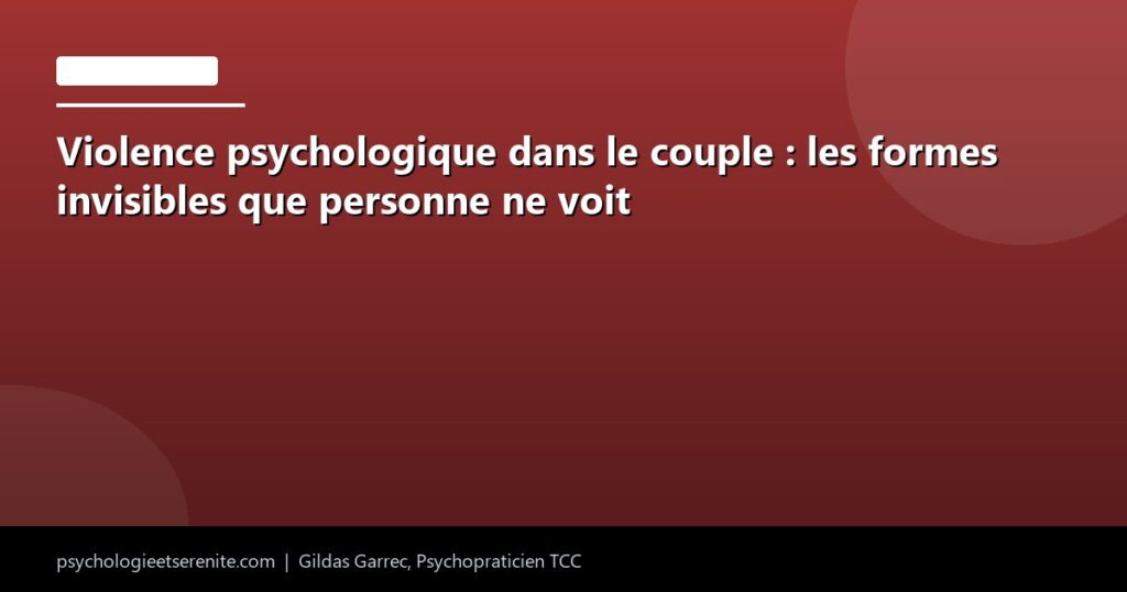 Violence psychologique dans le couple : les formes invisibles que personne ne voit - Psychologie et Serenite