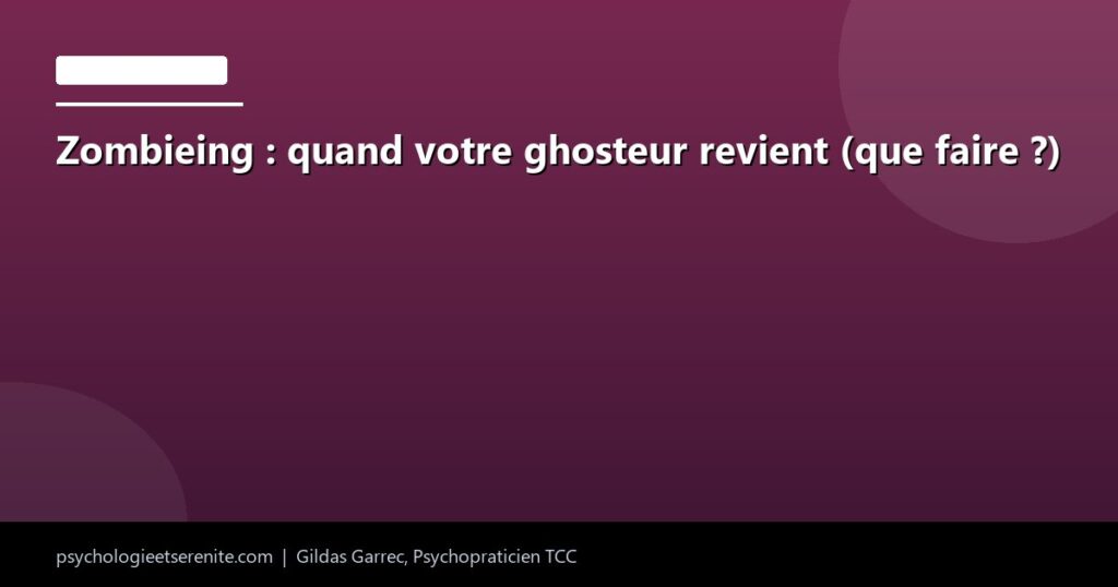 Zombieing : quand votre ghosteur revient (que faire ?) - Psychologie et Serenite